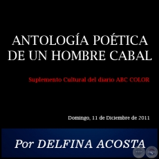 ANTOLOGA POTICA DE UN HOMBRE CABAL - Por DELFINA ACOSTA - Domingo, 11 de Diciembre de 2011